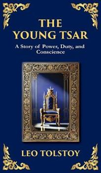 Libro in inglese The Young Tsar: Absolute Power, Moral Awakening, and the Burden of Leadership (Deluxe Hardbound Edition)  - Leo Tolstoy