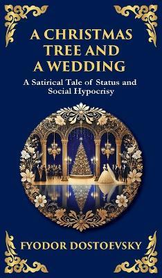 A Christmas Tree and A Wedding: Status, Superficiality, and the Chilling Cost of Social Climbing (Deluxe Hardbound Edition) - Fyodor Dostoevsky - cover