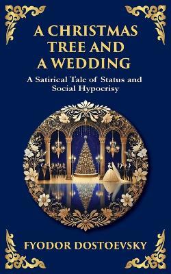 A Christmas Tree and A Wedding: Status, Superficiality, and the Chilling Cost of Social Climbing - Fyodor Dostoevsky - cover