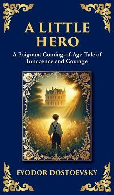 A Little Hero: Innocence, First Love, and the Confusion of Growing Up (Deluxe Hardbound Edition) - Fyodor Dostoevsky - cover