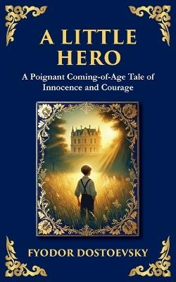 A Little Hero: Innocence, First Love, and the Confusion of Growing Up - Fyodor Dostoevsky - cover