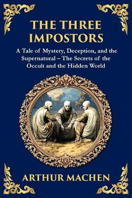 The Three Impostors: Dark Tales of Mystery, Deception, and Supernatural Horror - A Classic Collection - Arthur Machen - cover