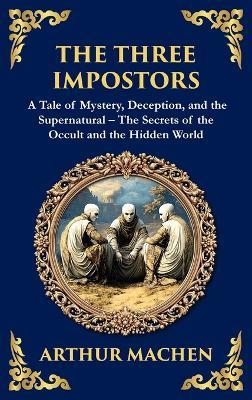 The Three Impostors: Dark Tales of Mystery, Deception, and Supernatural Horror - A Classic Collection (Deluxe Hardbound Edition) - Arthur Machen - cover
