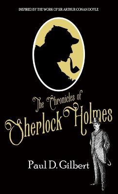 The Chronicles of Sherlock Holmes - Paul D Gilbert - cover