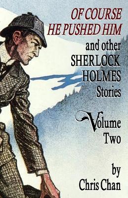 Of Course He Pushed Him and Other Sherlock Holmes Stories Volume 2 - Chris Chan - cover