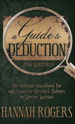 A Guide to Deduction - The ultimate handbook for any aspiring Sherlock Holmes or Doctor Watson - Hannah Rogers - cover