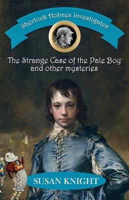 Sherlock Holmes Investigates: The Strange Case of the Pale Boy & other mysteries - Susan Knight - cover