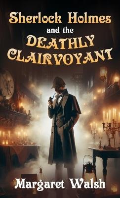 Sherlock Holmes and The Deathly Clairvoyant - Margaret Walsh - cover