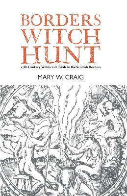 Borders Witch Hunt: The Story of the 17th Century Witchcraft Trials in the Scottish Borders - Mary W. Craig - cover