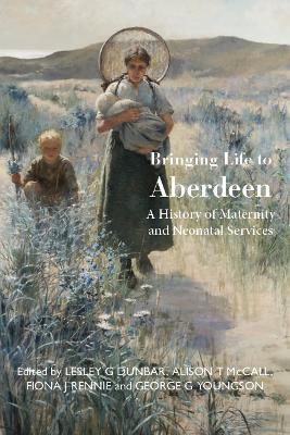 Bringing Life to Aberdeen: A History of Maternity and Neonatal Services - cover