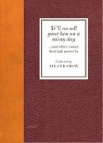 Ye'll No Sell Your Hen on a Rainy Day: and other canny Scottish proverbs