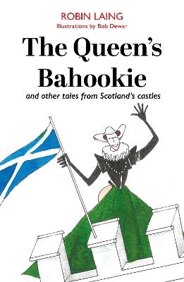The Queen’s bahookie and other tales from Scotland’s castles - Robin Laing - cover