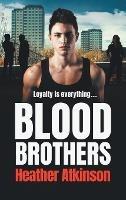 Blood Brothers: A gritty, unforgettable gangland thriller from bestseller Heather Atkinson - Heather Atkinson - cover