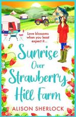Sunrise Over Strawberry Hill Farm: A gorgeous, uplifting cozy small town romance from Alison Sherlock