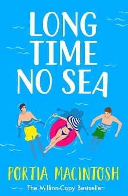 Long Time No Sea: A laugh-out-loud, sun-drenched love triangle romantic comedy from MILLION-COPY BESTSELLER Portia MacIntosh - Portia MacIntosh - cover