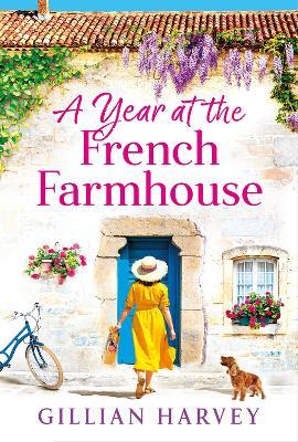 A Year at the French Farmhouse: Escape to France for the perfect BRAND NEW uplifting, feel-good book - Gillian Harvey - cover