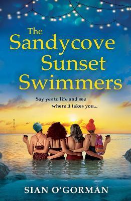 The Sandycove Sunset Swimmers: The BRAND NEW uplifting, feel-good Irish summer read from Sian O'Gorman for 2023 - Sian O'Gorman - cover