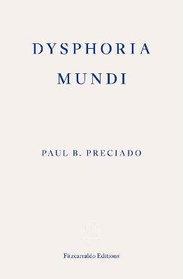 Dysphoria Mundi - Paul B. Preciado - cover