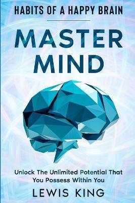 Habits of A Happy Brain: Master Mind - Unlock the Unlimited Potential That You Possess Within You - Lewis King - cover