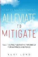 Stress Management: Alleviate To Mitigate - Kurt Long - cover