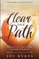 Stop Getting In Your Own Way: Clear Your Path - Do Whatever It Takes to Move Forward With Grace - Joy Burns - cover