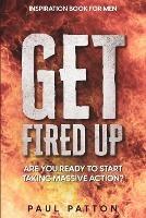 Inspiration For Men: Get Fired Up! Are You Ready To Start Taking Massive Action? - Paul Patton - cover
