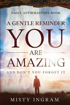 Daily Affirmations: A Gentle Reminder - You Are Amazing - Misty Ingram - cover