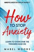 Mindful Meditation For Anxiety: How To Stop Anxiety - Learn To Overcome The Triggers Head On - Mabel Woods - cover