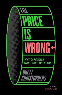 The Price is Wrong: Why Capitalism Won't Save the Planet - Brett Christophers - cover
