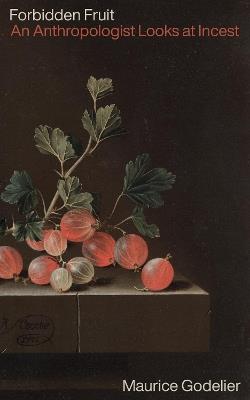 Forbidden Fruit: An Anthropologist Looks at Incest - Maurice Godelier - cover
