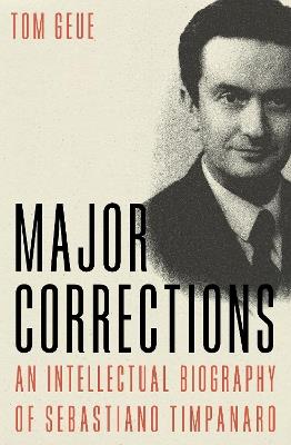 Major Corrections: An Intellectual Biography of Sebastiano Timpanaro - Tom Geue - cover