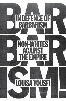 In Defence of Barbarism: Non-Whites Against the Empire - Louisa Yousfi - cover