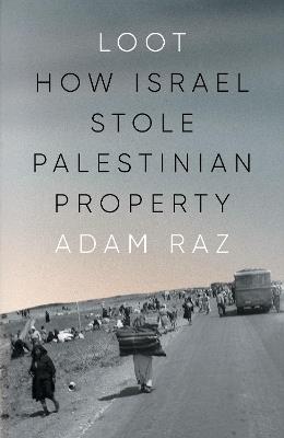 Loot: How Israel Stole Palestinian Property - Adam Raz - cover