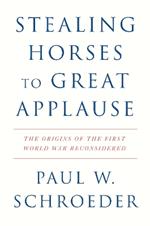 Stealing Horses to Great Applause: The Origins of the First World War Reconsidered