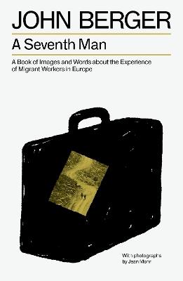A Seventh Man: A Book of Images and Words about the Experience of Migrant Workers in Europe - John Berger - cover