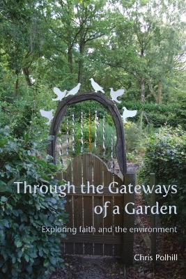 Through the Gateways of a Garden: Exploring faith and the environment - Chris Polhill - cover