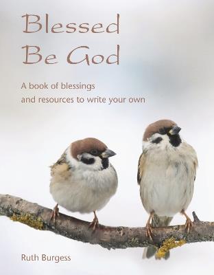 Blessed Be God: A book of blessings – and resources to write your own - Ruth Burgess - cover