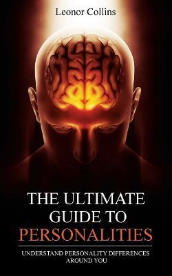 The Ultimate Guide to Personalities: Understand Personality Differences Around You - Leonor Collins - cover