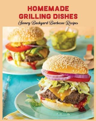 Homemade Grilling Dishes: Savory Backyard Barbecue Recipes - Mary Morrison - cover