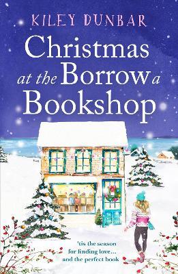 Christmas at the Borrow a Bookshop: A heartwarming, cosy, utterly uplifting romcom - the perfect read for booklovers! - Kiley Dunbar - cover
