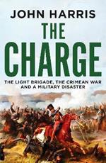 The Charge: The Light Brigade, the Crimean War and a Military Disaster