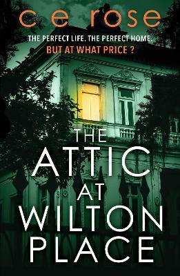The Attic at Wilton Place: A haunting tale of family secrets that will grip you to the last page - CE Rose - cover