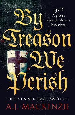 By Treason We Perish: An utterly compelling medieval historical mystery - A.J. MacKenzie - cover