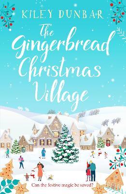 The Gingerbread Christmas Village: A totally uplifting and romantic seasonal read - Kiley Dunbar - cover