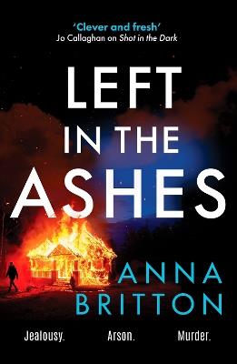 Left in the Ashes: A pulse-pounding, unputdownable police procedural from an exciting new voice in British crime fiction - Anna Britton - cover