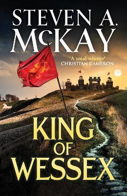 King of Wessex: An immersive and thrilling medieval historical adventure - Steven A. McKay - cover