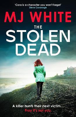 The Stolen Dead: A chilling, twisty and unputdownable British crime thriller - MJ White - cover