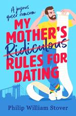 My Mother’s Ridiculous Rules for Dating: A totally uplifting fake dating, opposites attract romcom that will make you swoon