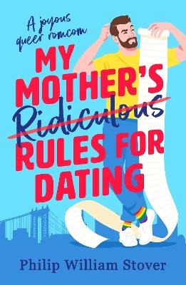 My Mother’s Ridiculous Rules for Dating: A totally uplifting fake dating, opposites attract romcom that will make you swoon - Philip William Stover - cover