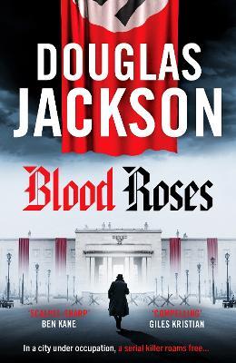 Blood Roses: Introducing 'the natural heir to Kerr's Bernie Gunther' - Douglas Jackson - cover